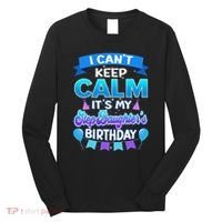 I Cant Keep Calm Its My Stepdaughter Birthday Bday Long Sleeve Shirt thumb 0