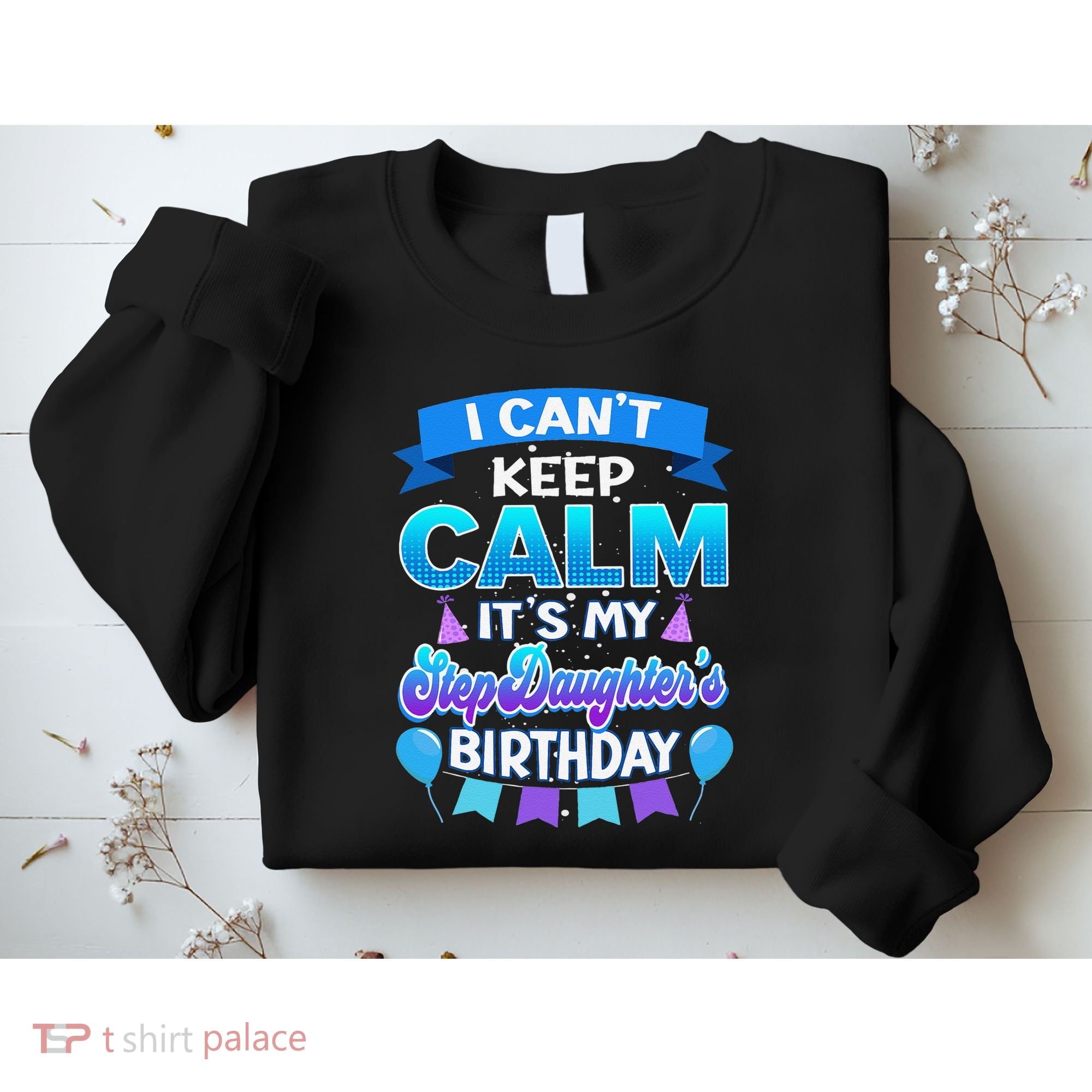I Cant Keep Calm Its My Stepdaughter Birthday Bday Sweatshirt