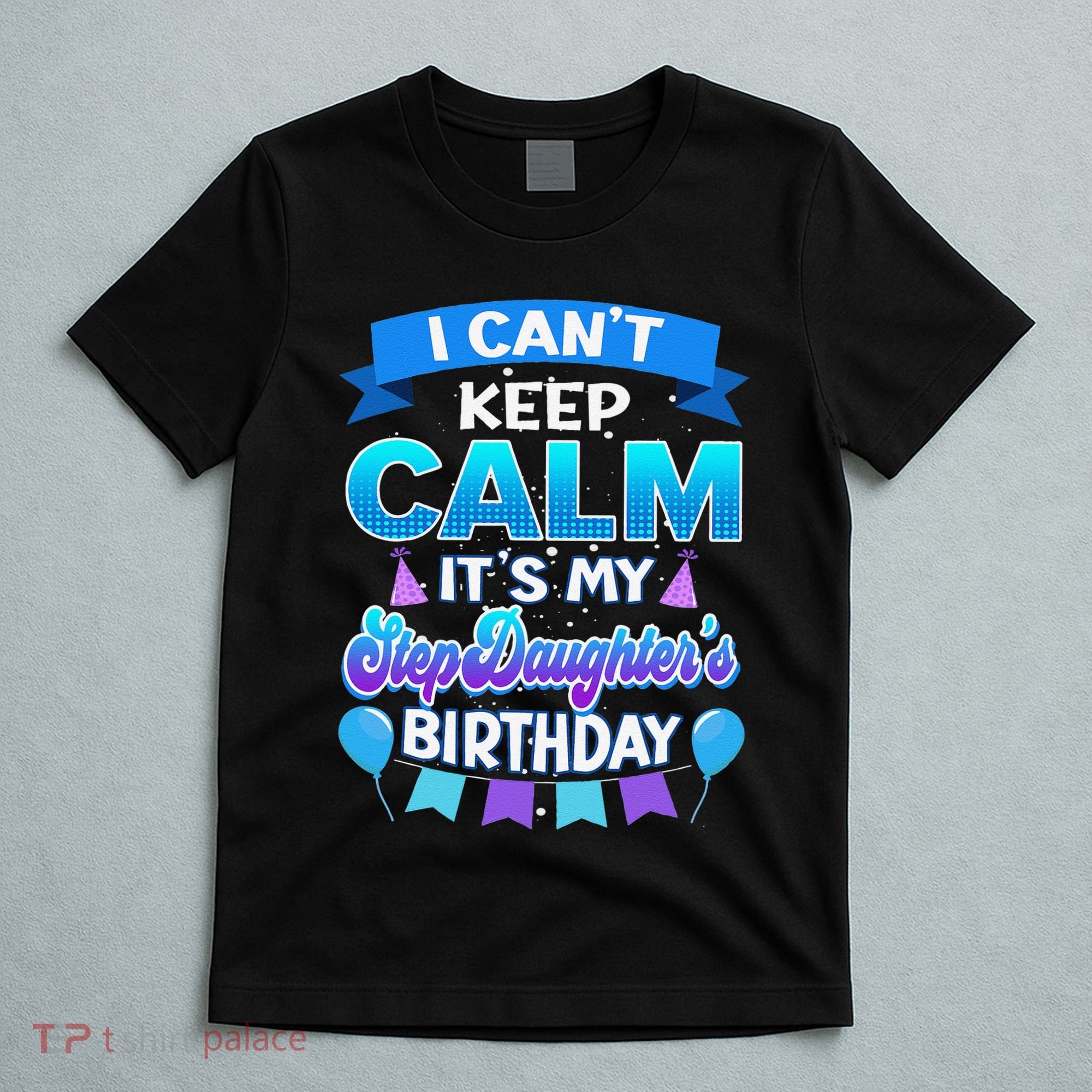 I Cant Keep Calm Its My Stepdaughter Birthday Bday T-Shirt