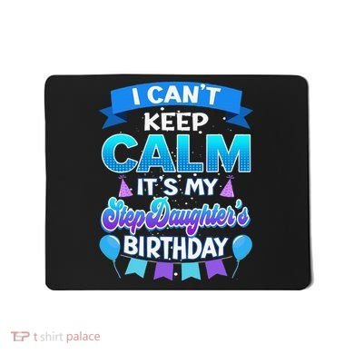 I Cant Keep Calm Its My Stepdaughter Birthday Bday Mousepad