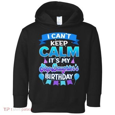 I Cant Keep Calm Its My Stepdaughter Birthday Bday Toddler Hoodie