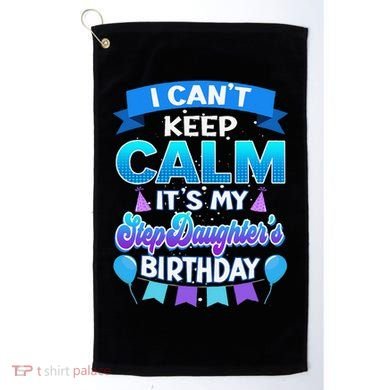 I Cant Keep Calm Its My Stepdaughter Birthday Bday Golf Towel