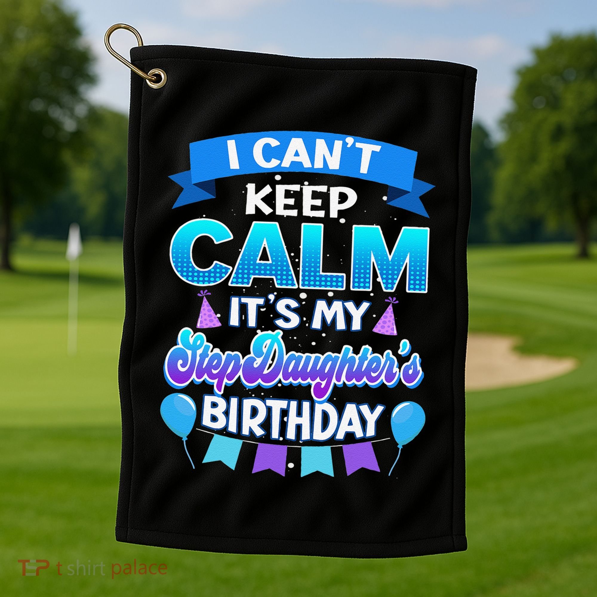 I Cant Keep Calm Its My Stepdaughter Birthday Bday Golf Towel