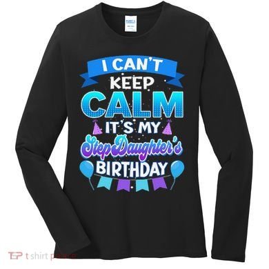 I Cant Keep Calm Its My Stepdaughter Birthday Bday Women's Long Sleeve Shirt