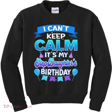 I Cant Keep Calm Its My Stepdaughter Birthday Bday Kids Sweatshirt