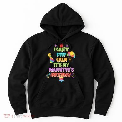 I Can't Keep Calm It's My Daughter's Birthday Hoodie