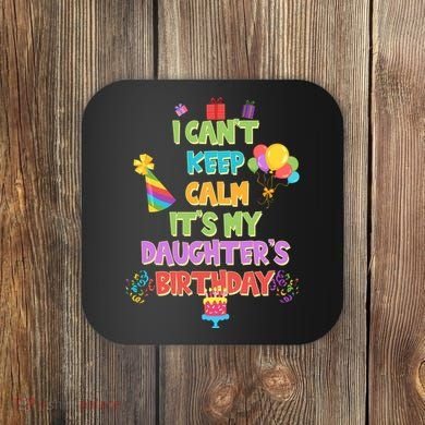 I Can't Keep Calm It's My Daughter's Birthday Coaster