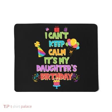 I Can't Keep Calm It's My Daughter's Birthday Mousepad