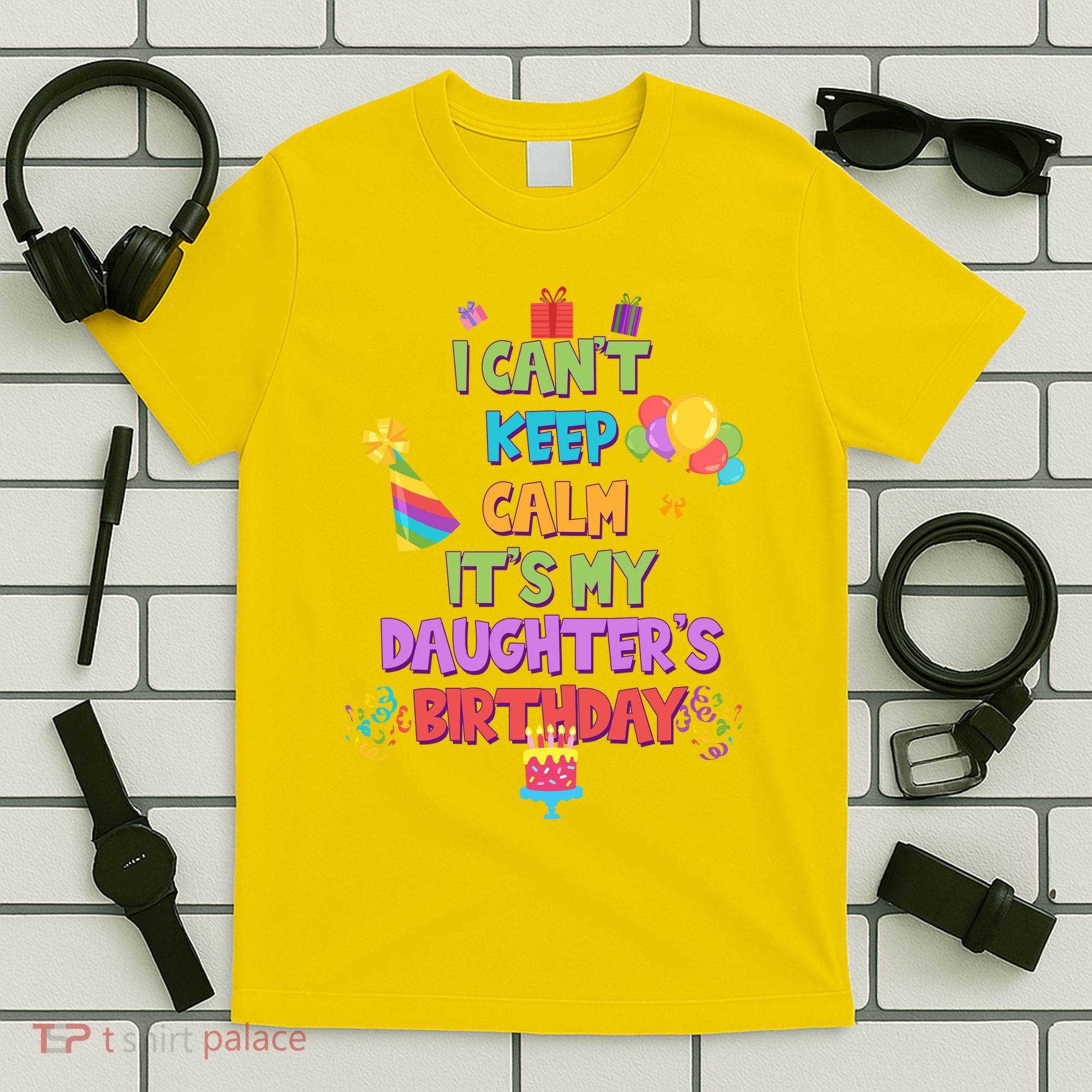 I Can't Keep Calm It's My Daughter's Birthday T-Shirt