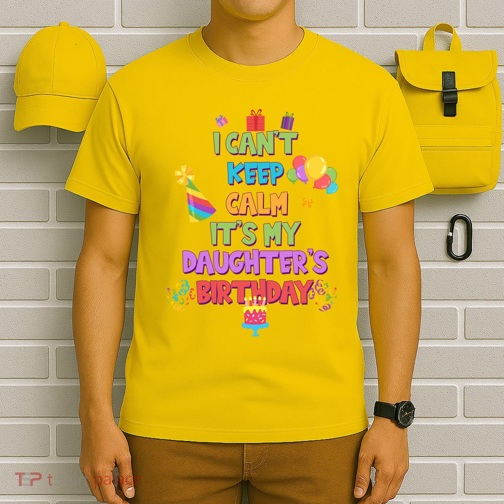 I Can't Keep Calm It's My Daughter's Birthday T-Shirt