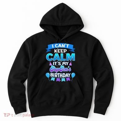 I Cant Keep Calm Its My Stepson Birthday Bday Hoodie