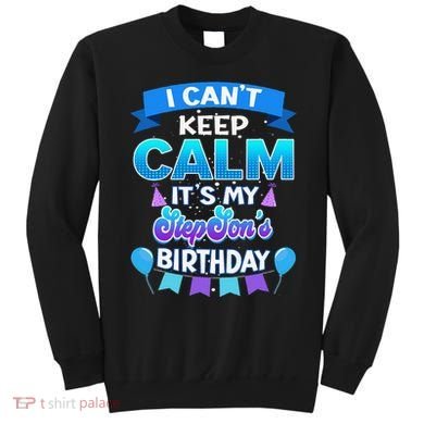 I Cant Keep Calm Its My Stepson Birthday Bday Sweatshirt