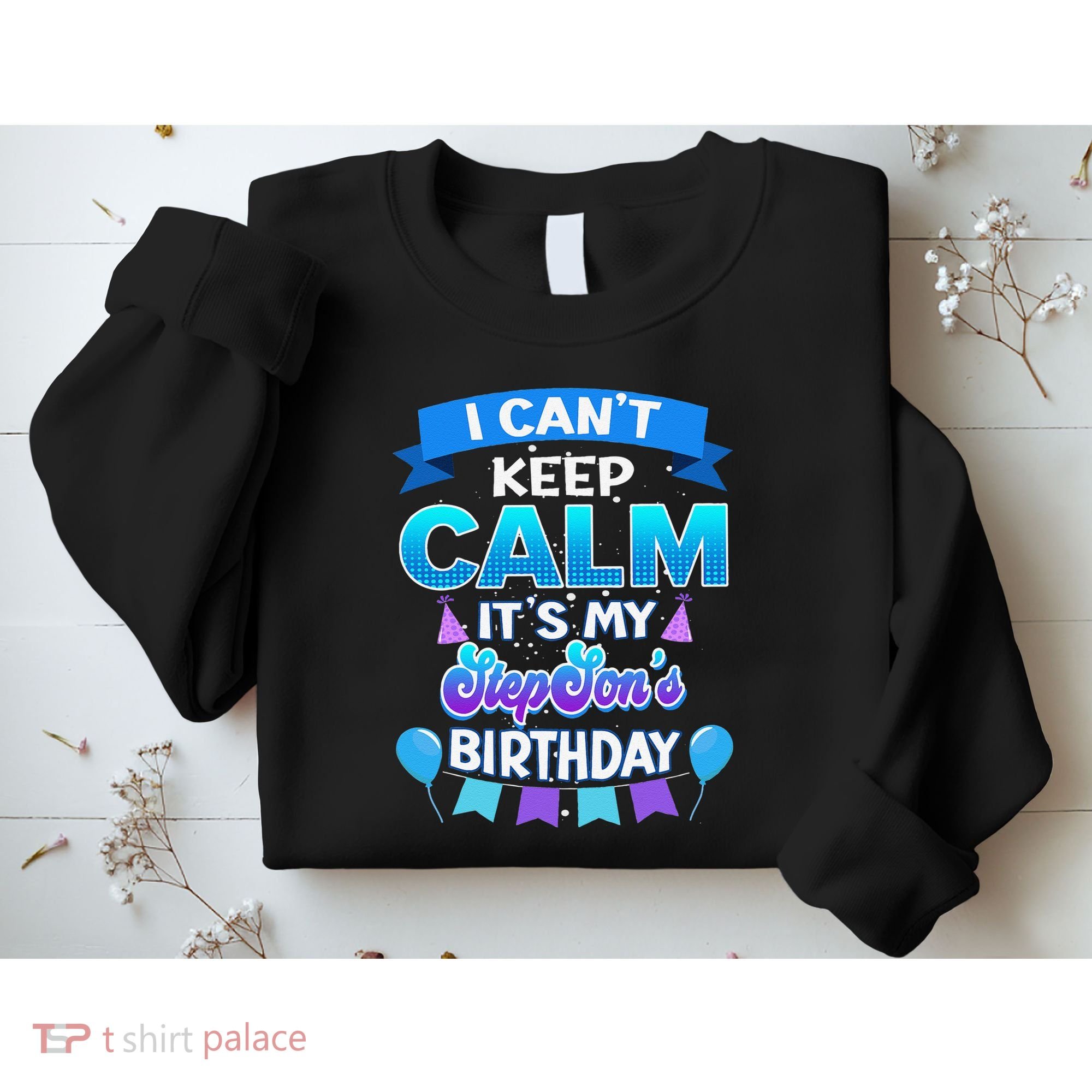 I Cant Keep Calm Its My Stepson Birthday Bday Sweatshirt