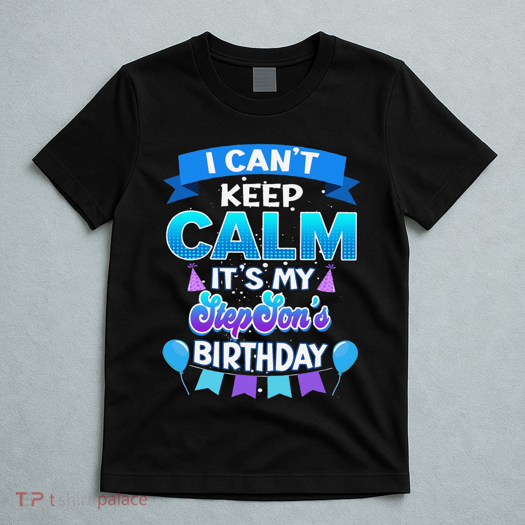 I Cant Keep Calm Its My Stepson Birthday Bday T-Shirt