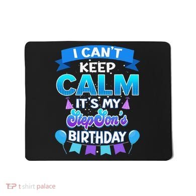 I Cant Keep Calm Its My Stepson Birthday Bday Mousepad