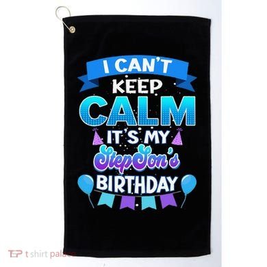 I Cant Keep Calm Its My Stepson Birthday Bday Golf Towel