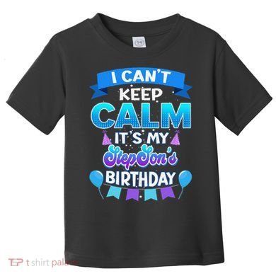 I Cant Keep Calm Its My Stepson Birthday Bday Toddler T-Shirt