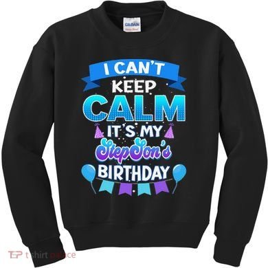 I Cant Keep Calm Its My Stepson Birthday Bday Kids Sweatshirt