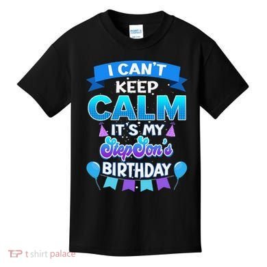 I Cant Keep Calm Its My Stepson Birthday Bday Kids T-Shirt