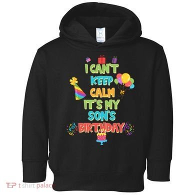 I Can't Keep Calm It's My Son's Birthday Toddler Hoodie