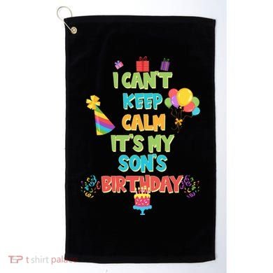 I Can't Keep Calm It's My Son's Birthday Golf Towel