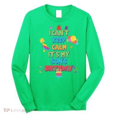 I Can't Keep Calm It's My Son's Birthday Long Sleeve Shirt