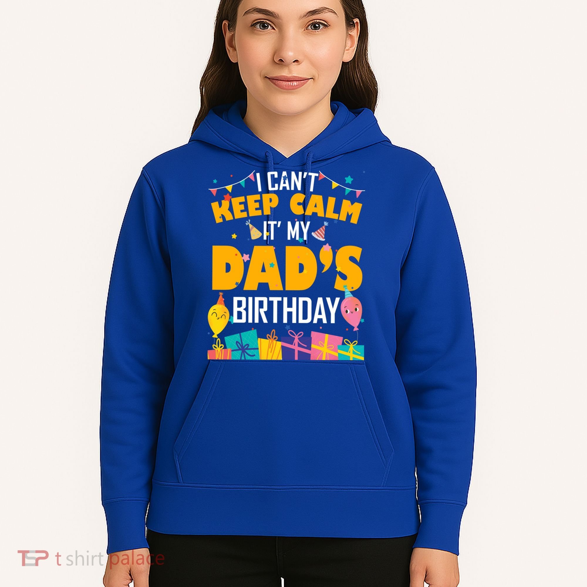 I Can't Keep Calm It's My Dad's Birthday Daddy Bgiftday Funny Gift Hoodie