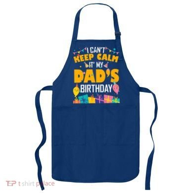 I Can't Keep Calm It's My Dad's Birthday Daddy Bgiftday Funny Gift Apron