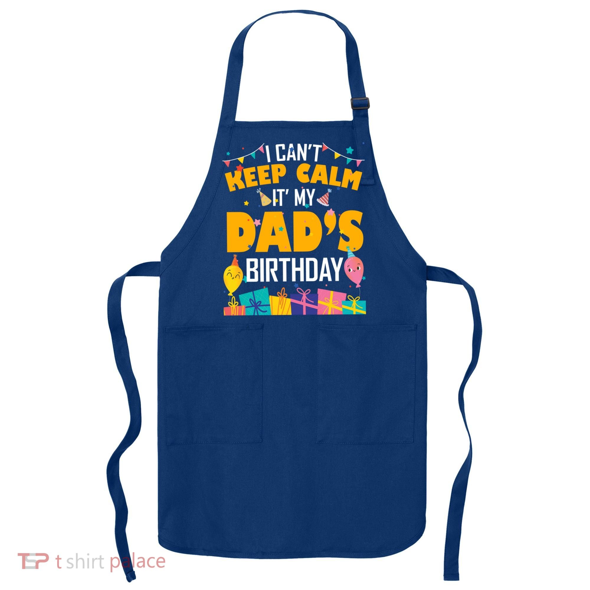 I Can't Keep Calm It's My Dad's Birthday Daddy Bgiftday Funny Gift Apron