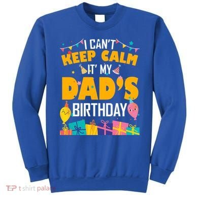 I Can't Keep Calm It's My Dad's Birthday Daddy Bgiftday Funny Gift Sweatshirt