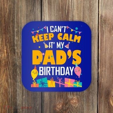 I Can't Keep Calm It's My Dad's Birthday Daddy Bgiftday Funny Gift Coaster