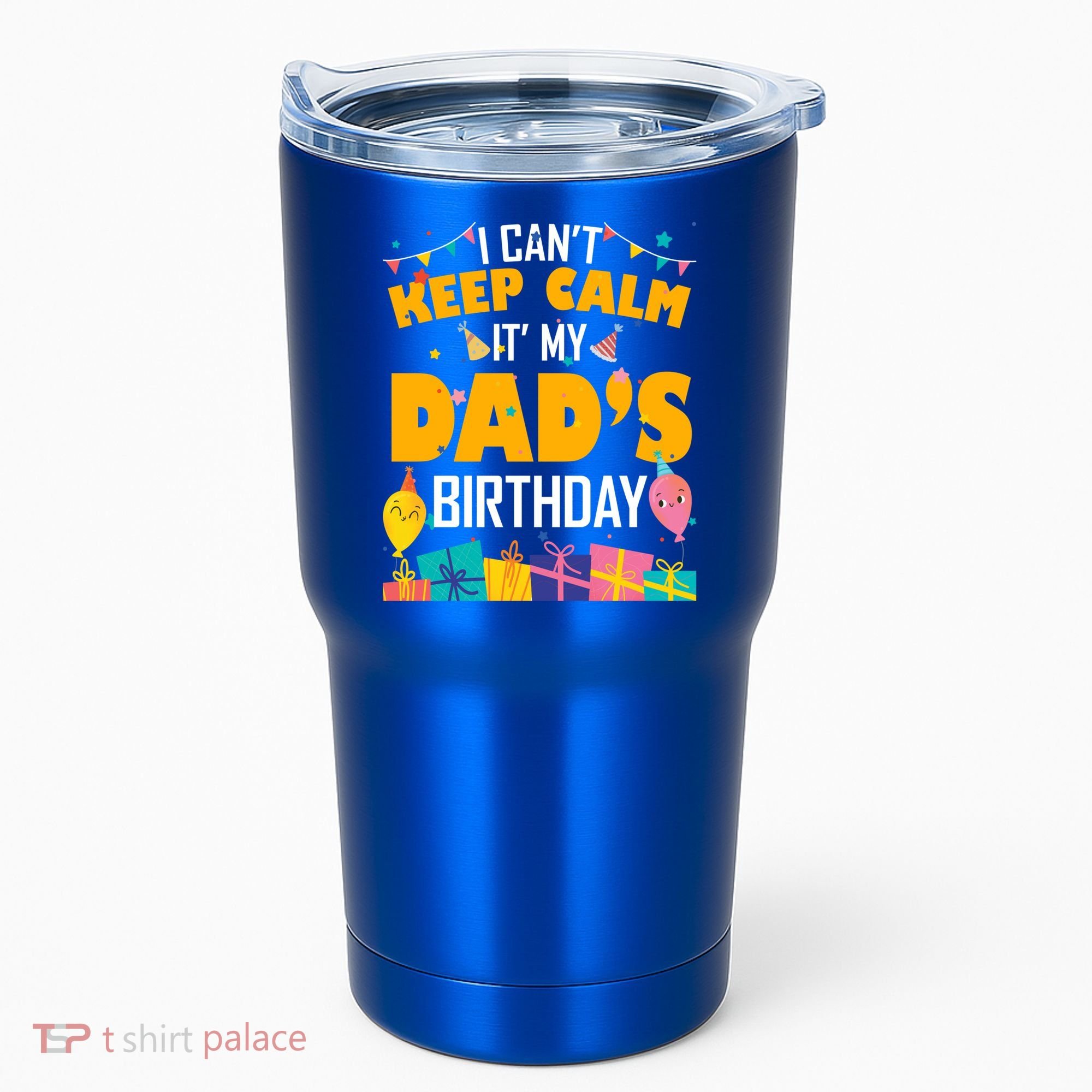 I Can't Keep Calm It's My Dad's Birthday Daddy Bgiftday Funny Gift Tumbler