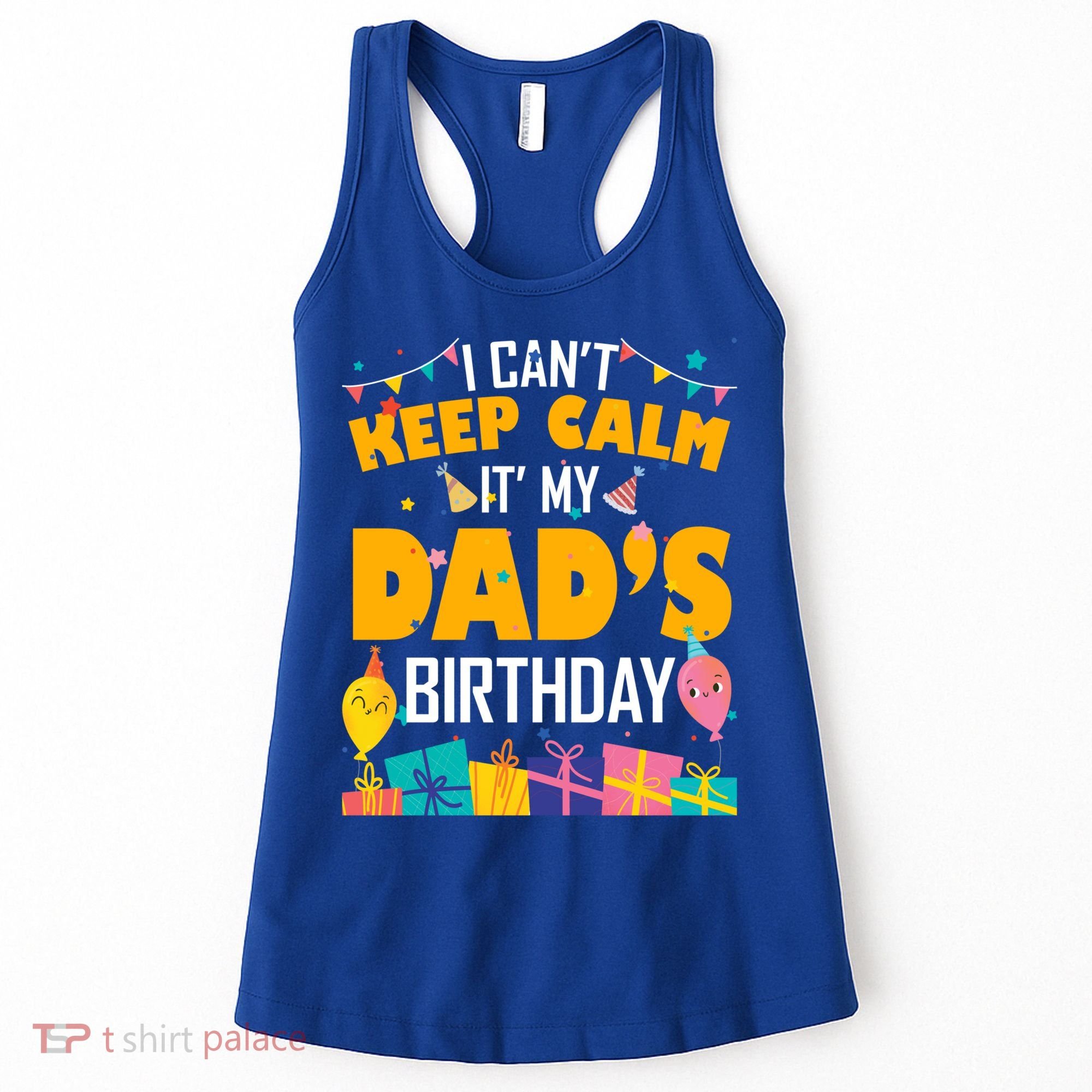 I Can't Keep Calm It's My Dad's Birthday Daddy Bgiftday Funny Gift Women's Tank Top