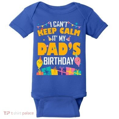 I Can't Keep Calm It's My Dad's Birthday Daddy Bgiftday Funny Gift Baby Bodysuit