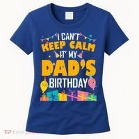 I Can't Keep Calm It's My Dad's Birthday Daddy Bgiftday Funny Gift Women's T-Shirt thumb 0