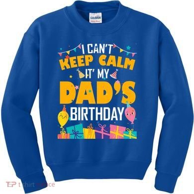 I Can't Keep Calm It's My Dad's Birthday Daddy Bgiftday Funny Gift Kids Sweatshirt