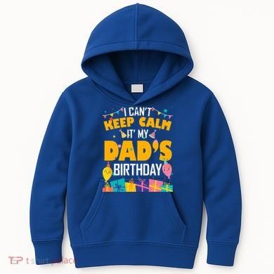 I Can't Keep Calm It's My Dad's Birthday Daddy Bgiftday Funny Gift Kids Hoodie