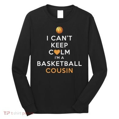 I CanT Keep Calm IM A Basketball Cousin Long Sleeve Shirt