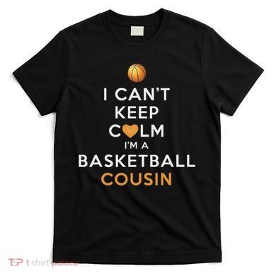 I CanT Keep Calm IM A Basketball Cousin T-Shirt