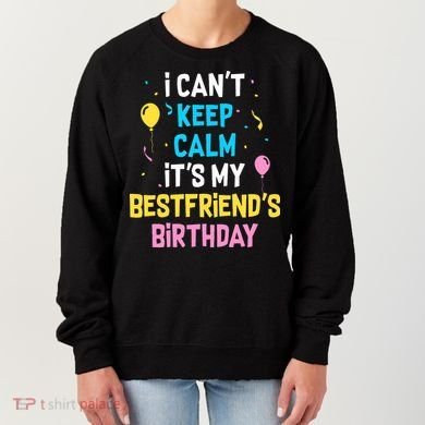 I Can't Keep Calm It's My Best Friend's Birthday Women's Sweatshirt