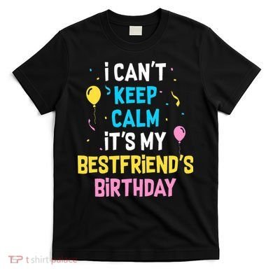I Can't Keep Calm It's My Best Friend's Birthday T-Shirt