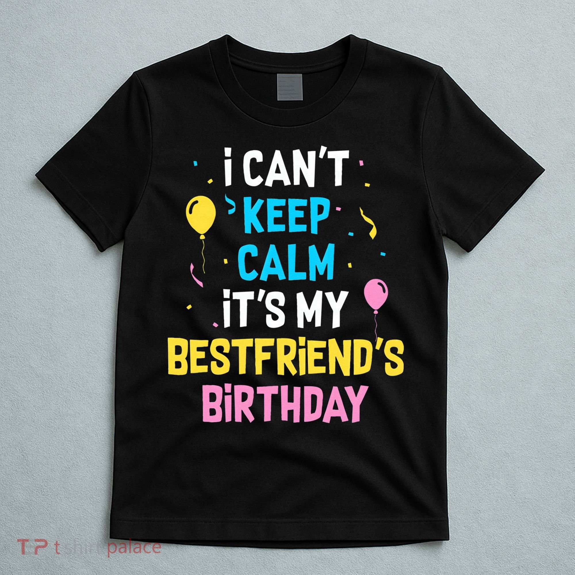 I Can't Keep Calm It's My Best Friend's Birthday T-Shirt