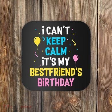 I Can't Keep Calm It's My Best Friend's Birthday Coaster