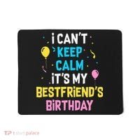 I Can't Keep Calm It's My Best Friend's Birthday Mousepad thumb 0