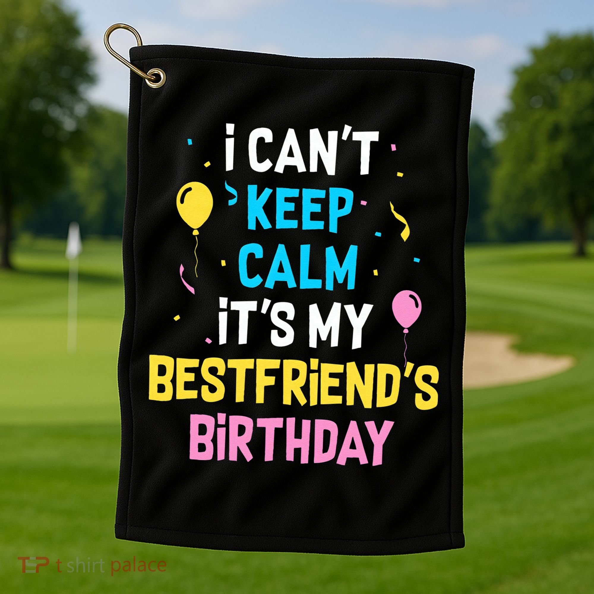 I Can't Keep Calm It's My Best Friend's Birthday Golf Towel