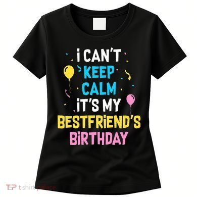 I Can't Keep Calm It's My Best Friend's Birthday Women's T-Shirt