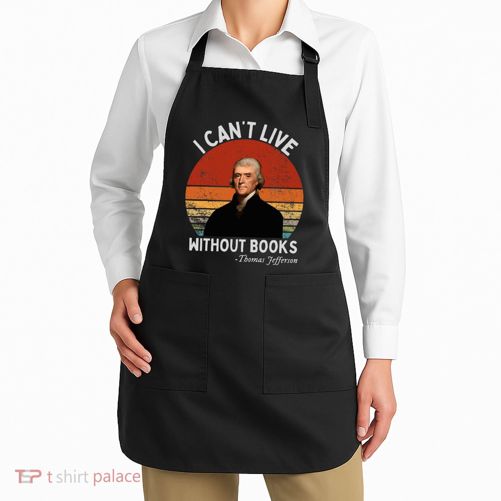 I Cannot Live Without Books Thomas Jefferson Apron