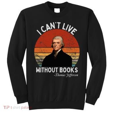 I Cannot Live Without Books Thomas Jefferson Sweatshirt