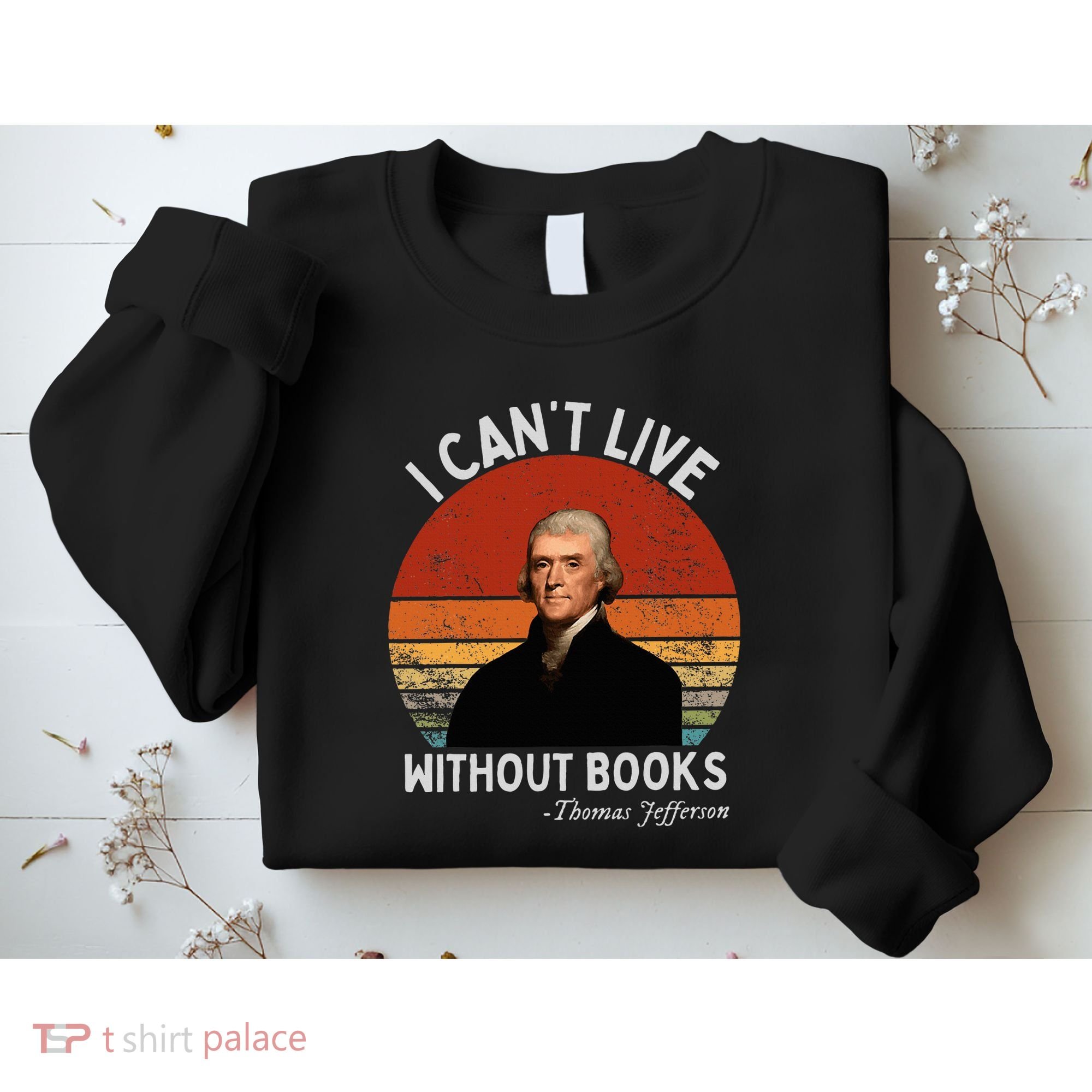 I Cannot Live Without Books Thomas Jefferson Sweatshirt