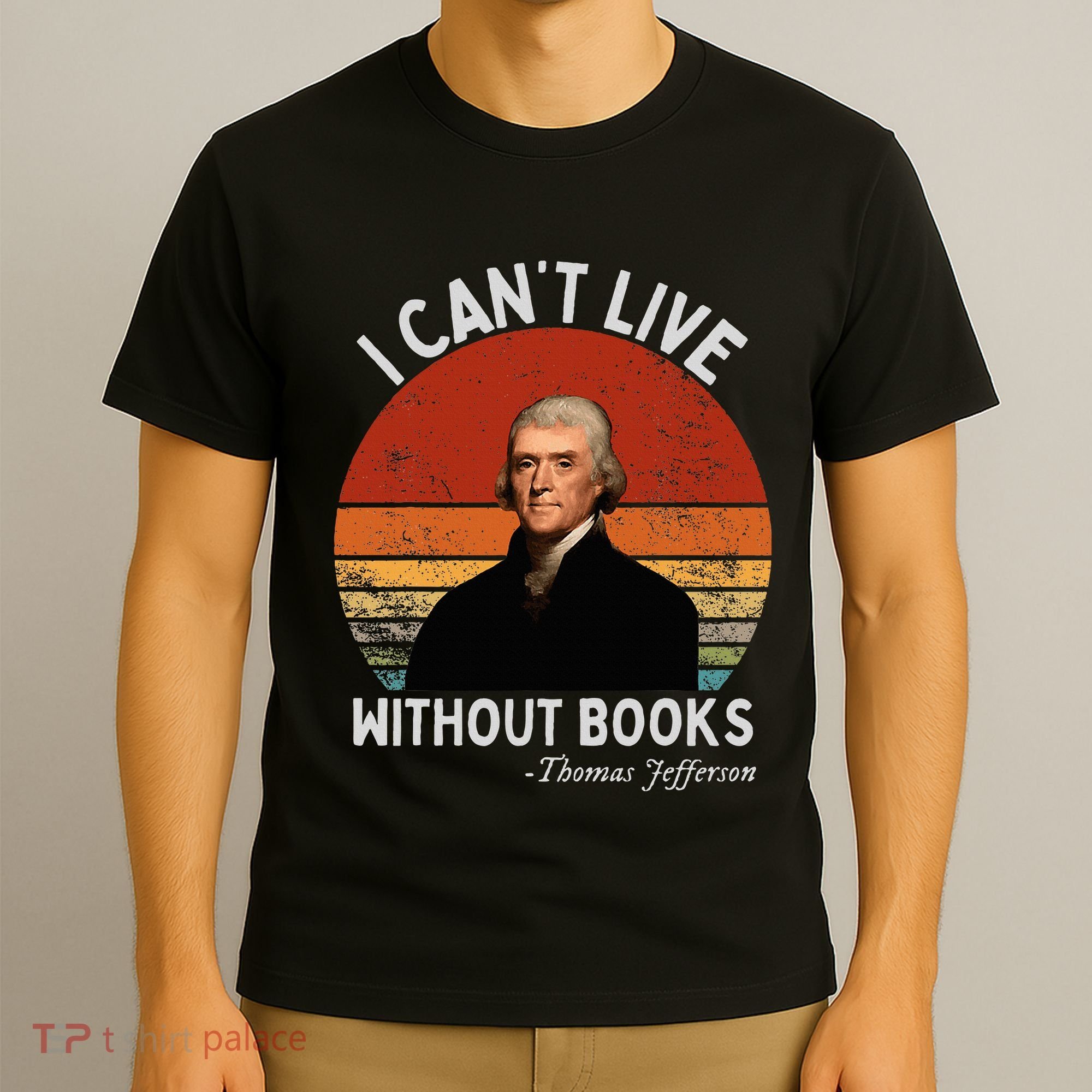 I Cannot Live Without Books Thomas Jefferson T-Shirt